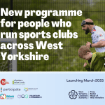 Sport for Good: New programme for people who run sports clubs across West Yorkshire. Image of adult and child playing sports. Logos across bottom are for the organisations running the programme; Third Sector Leaders Kirklees, Community Action Bradford & District, Voluntary & Community, Voluntary Action Leeds, Nova Wakefield District, Participate Projects